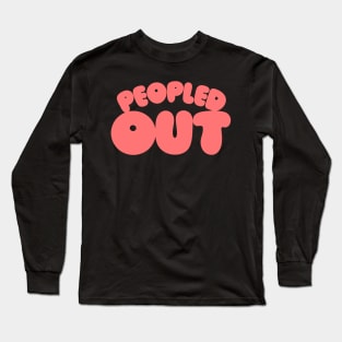 Peopled Out / Introvert Typography Design Long Sleeve T-Shirt